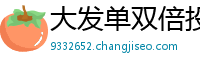 大发单双倍投计划20期_靠谱的AG百家乐正规网址_大小单双彩票中赚钱的技巧与口诀_大发代理下载首页邀请码_5分快3内部平台中心邀请码